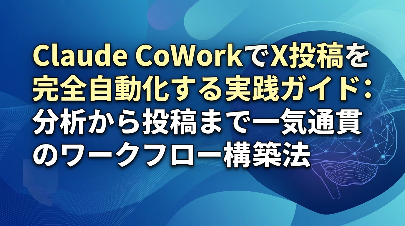 Claude CoWorkでX投稿を完全自動化する実践ガイド：分析から投稿まで一気通貫のワークフロー構築法
