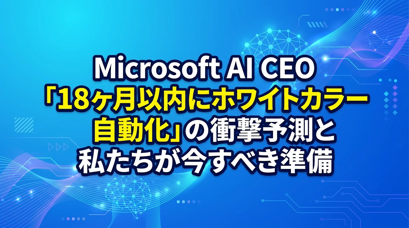 Microsoft AI CEO「18ヶ月以内にホワイトカラー自動化」の衝撃予測と私たちが今すべき準備