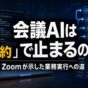 会議AIは「要約」で止まるのか？Zoomが示した業務実行への道を示すアイキャッチ。会議画面と、営業資料の更新などのタスク一覧が並ぶ