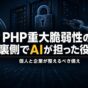 PHP重大脆弱性2件の更新対応と、裏側でAIが担った役割：個人と企業が整えるべき備え